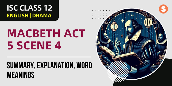 Macbeth Act 5 Scene 4 Summary, Explanation, Word meanings| ISC Class 12 English Drama