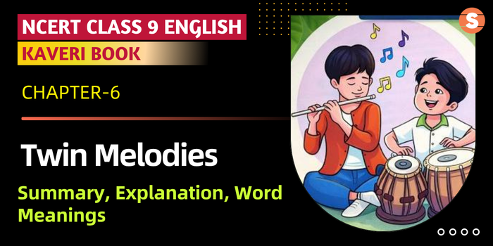 Twin Melodies Summary, Explanation & Word Meanings | CBSE Class 9 English (Kaveri Book Chapter 6)